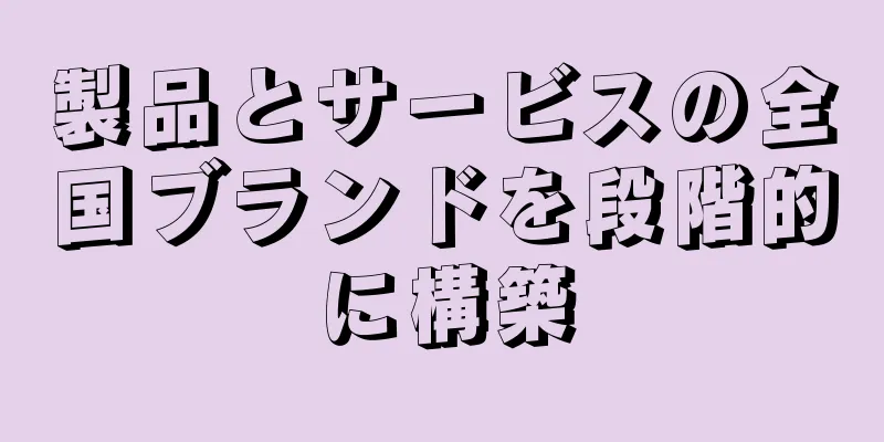 製品とサービスの全国ブランドを段階的に構築