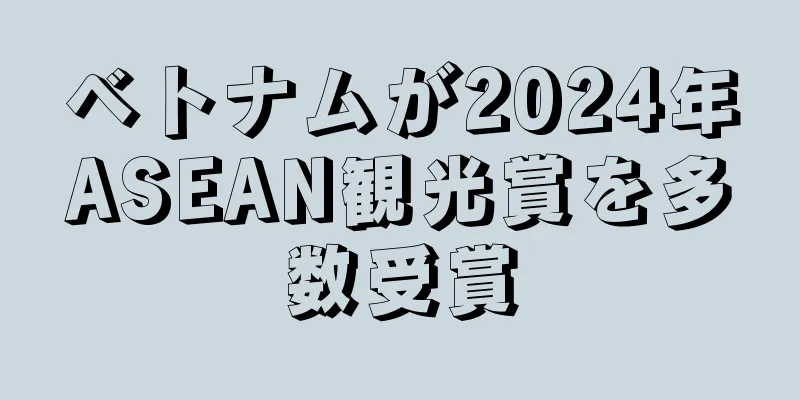 ベトナムが2024年ASEAN観光賞を多数受賞