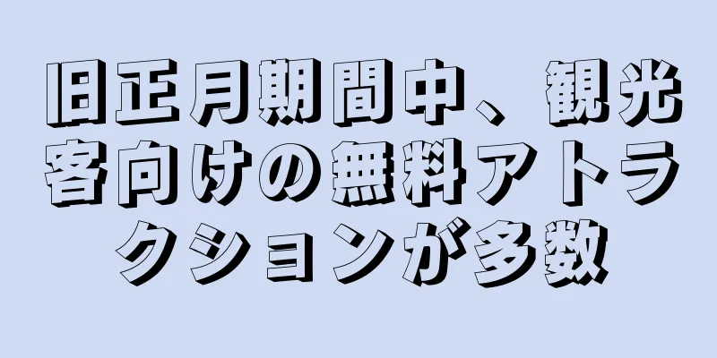 旧正月期間中、観光客向けの無料アトラクションが多数