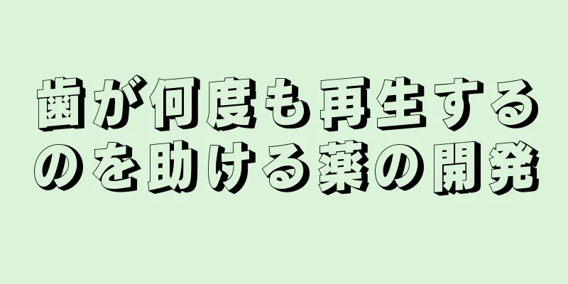 歯が何度も再生するのを助ける薬の開発