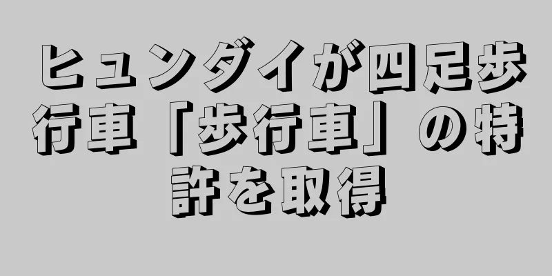 ヒュンダイが四足歩行車「歩行車」の特許を取得
