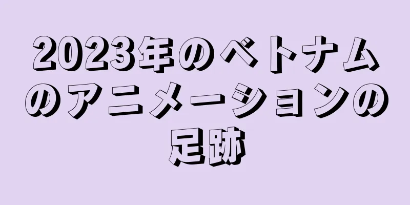 2023年のベトナムのアニメーションの足跡