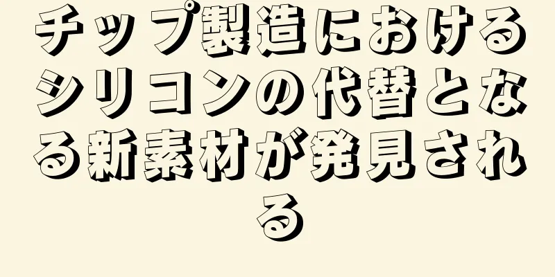 チップ製造におけるシリコンの代替となる新素材が発見される