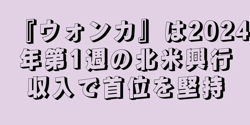 『ウォンカ』は2024年第1週の北米興行収入で首位を堅持