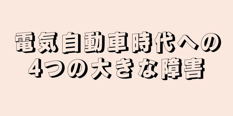 電気自動車時代への4つの大きな障害