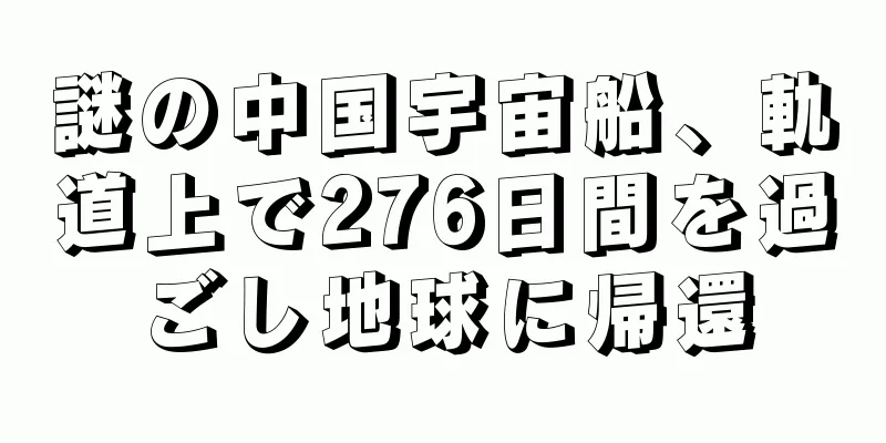 謎の中国宇宙船、軌道上で276日間を過ごし地球に帰還