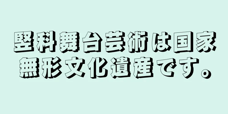 竪科舞台芸術は国家無形文化遺産です。