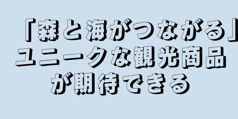 「森と海がつながる」ユニークな観光商品が期待できる