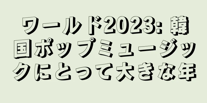 ワールド2023: 韓国ポップミュージックにとって大きな年