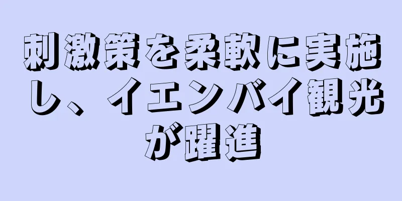 刺激策を柔軟に実施し、イエンバイ観光が躍進