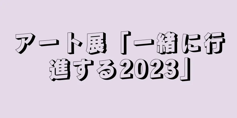 アート展「一緒に行進する2023」