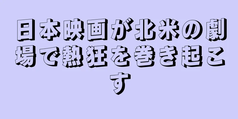 日本映画が北米の劇場で熱狂を巻き起こす