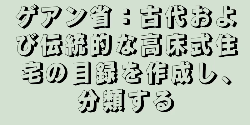 ゲアン省：古代および伝統的な高床式住宅の目録を作成し、分類する