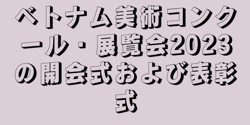 ベトナム美術コンクール・展覧会2023の開会式および表彰式