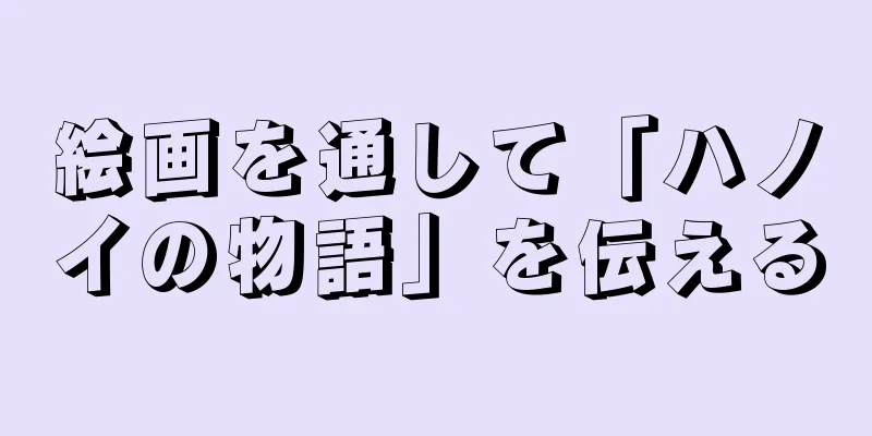 絵画を通して「ハノイの物語」を伝える