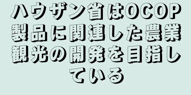 ハウザン省はOCOP製品に関連した農業観光の開発を目指している
