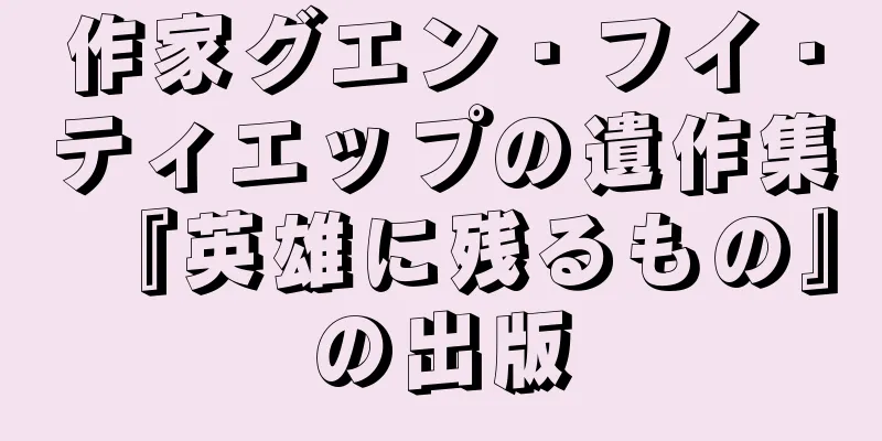 作家グエン・フイ・ティエップの遺作集『英雄に残るもの』の出版