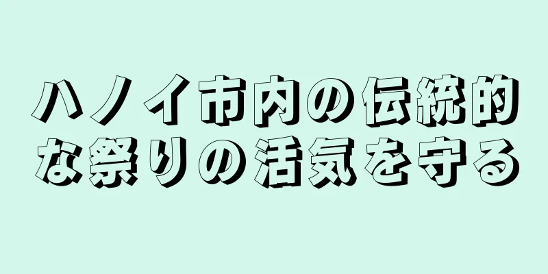 ハノイ市内の伝統的な祭りの活気を守る