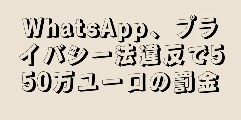 WhatsApp、プライバシー法違反で550万ユーロの罰金