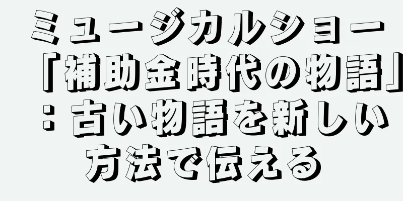 ミュージカルショー「補助金時代の物語」：古い物語を新しい方法で伝える