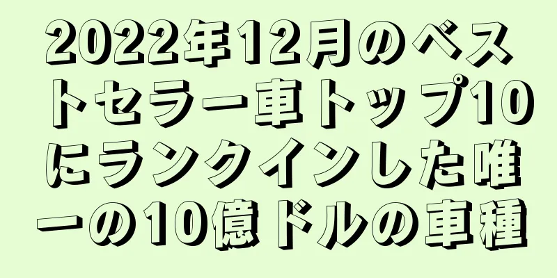 2022年12月のベストセラー車トップ10にランクインした唯一の10億ドルの車種