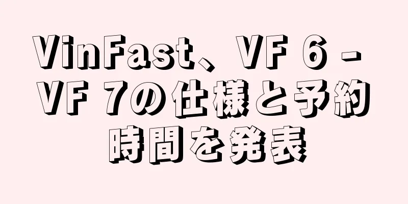 VinFast、VF 6 - VF 7の仕様と予約時間を発表