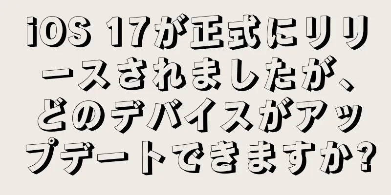 iOS 17が正式にリリースされましたが、どのデバイスがアップデートできますか?