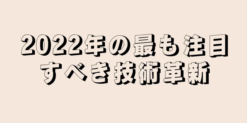 2022年の最も注目すべき技術革新