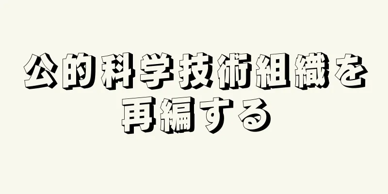 公的科学技術組織を再編する