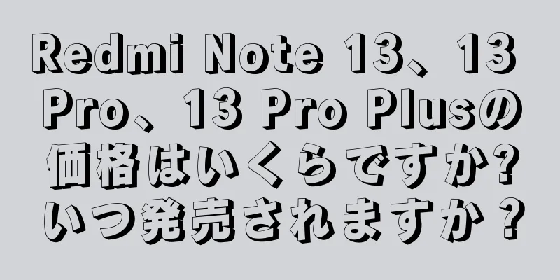 Redmi Note 13、13 Pro、13 Pro Plusの価格はいくらですか?いつ発売されますか？