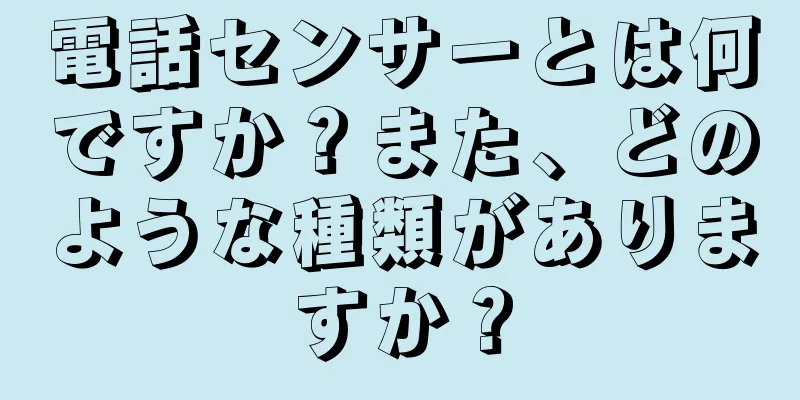 電話センサーとは何ですか？また、どのような種類がありますか？