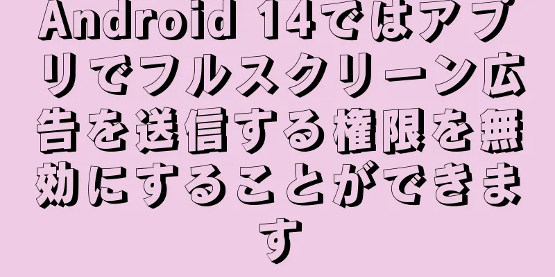 Android 14ではアプリでフルスクリーン広告を送信する権限を無効にすることができます