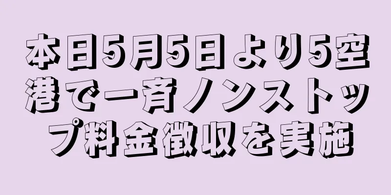 本日5月5日より5空港で一斉ノンストップ料金徴収を実施
