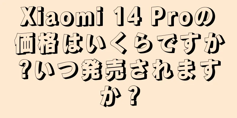 Xiaomi 14 Proの価格はいくらですか?いつ発売されますか？