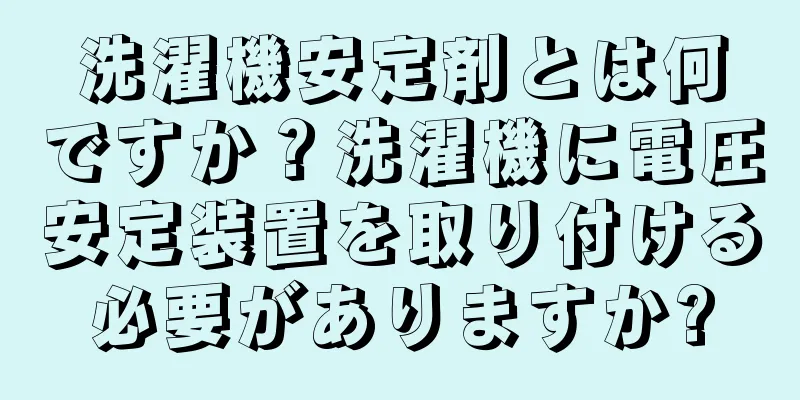 洗濯機安定剤とは何ですか？洗濯機に電圧安定装置を取り付ける必要がありますか?
