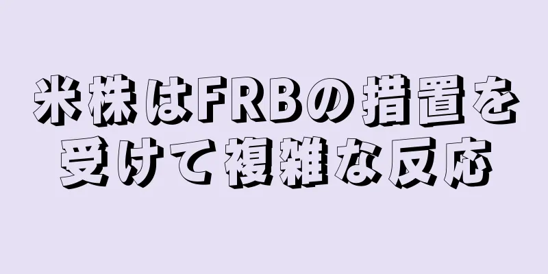 米株はFRBの措置を受けて複雑な反応