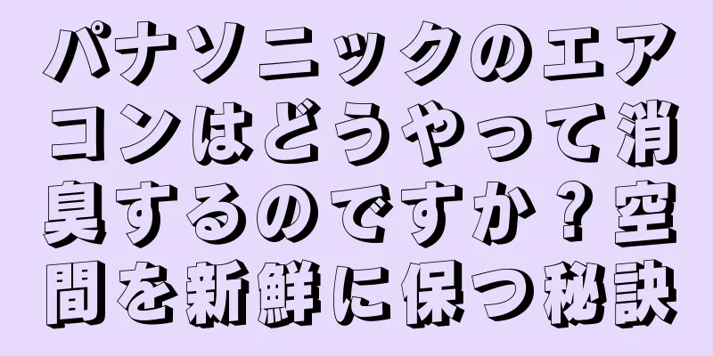 パナソニックのエアコンはどうやって消臭するのですか？空間を新鮮に保つ秘訣