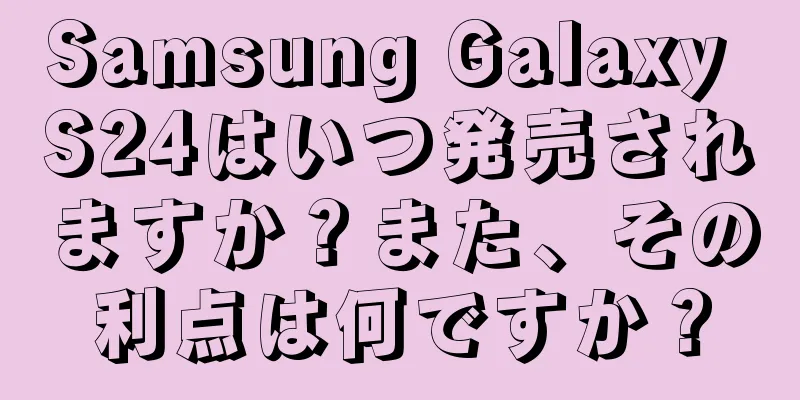 Samsung Galaxy S24はいつ発売されますか？また、その利点は何ですか？
