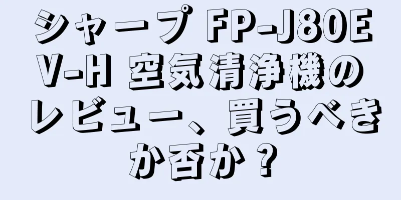 シャープ FP-J80EV-H 空気清浄機のレビュー、買うべきか否か？