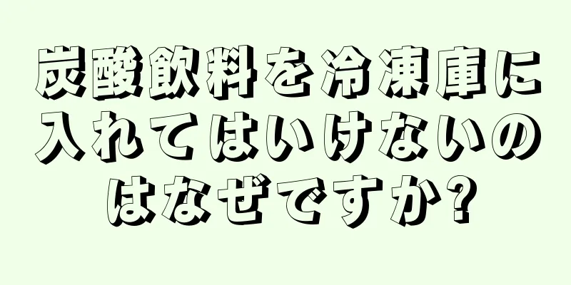 炭酸飲料を冷凍庫に入れてはいけないのはなぜですか?
