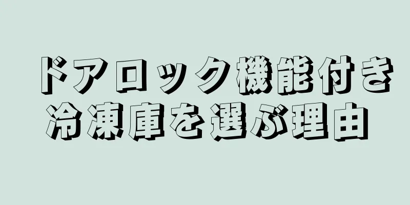 ドアロック機能付き冷凍庫を選ぶ理由