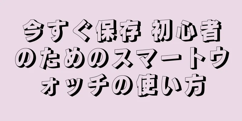 今すぐ保存 初心者のためのスマートウォッチの使い方