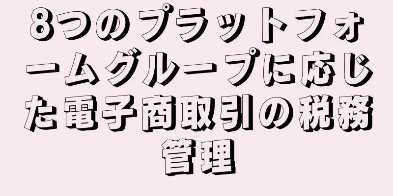 8つのプラットフォームグループに応じた電子商取引の税務管理