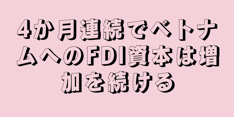 4か月連続でベトナムへのFDI資本は増加を続ける