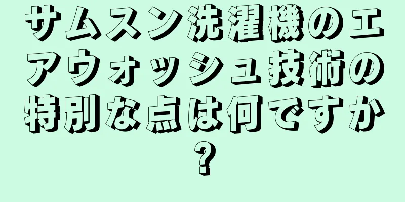 サムスン洗濯機のエアウォッシュ技術の特別な点は何ですか?