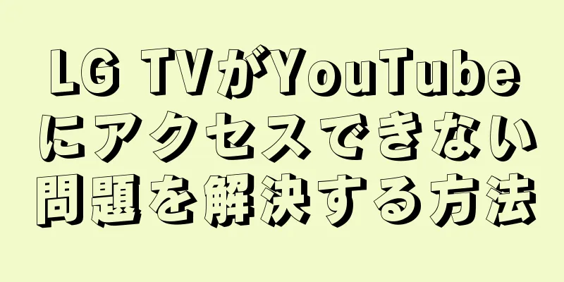 LG TVがYouTubeにアクセスできない問題を解決する方法