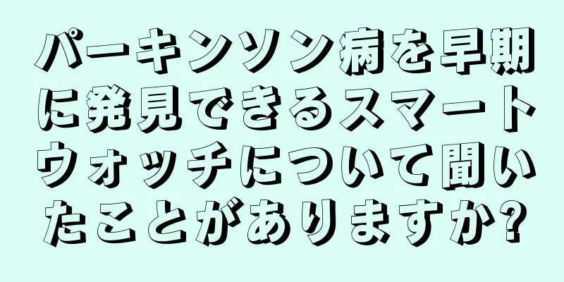 パーキンソン病を早期に発見できるスマートウォッチについて聞いたことがありますか?