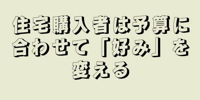 住宅購入者は予算に合わせて「好み」を変える