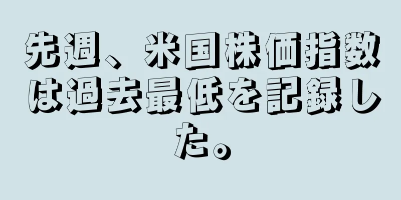 先週、米国株価指数は過去最低を記録した。