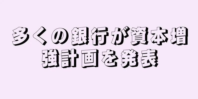 多くの銀行が資本増強計画を発表